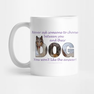 Never ask someone to choose between you and their dog - you won't like the answer - collie oil painting word art Mug